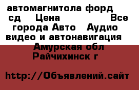 автомагнитола форд 6000 сд  › Цена ­ 500-1000 - Все города Авто » Аудио, видео и автонавигация   . Амурская обл.,Райчихинск г.